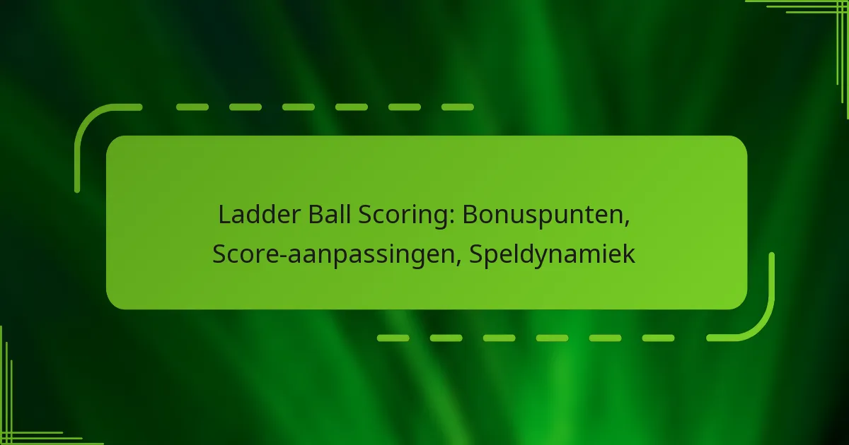 Ladder Ball Scoring: Bonuspunten, Score-aanpassingen, Speldynamiek