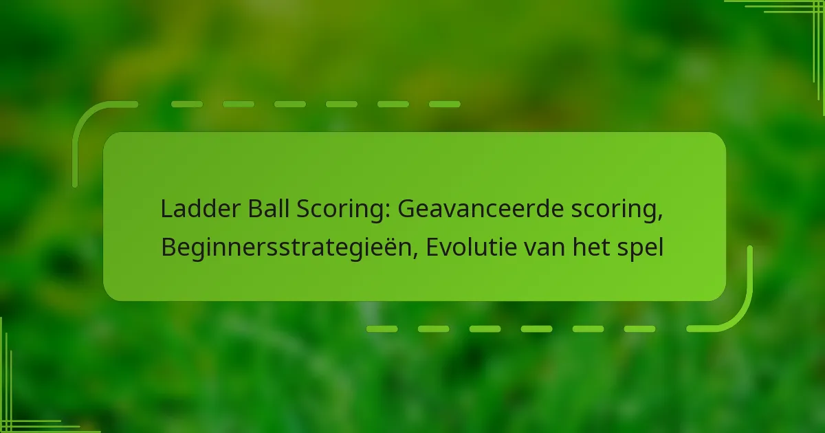 Ladder Ball Scoring: Geavanceerde scoring, Beginnersstrategieën, Evolutie van het spel