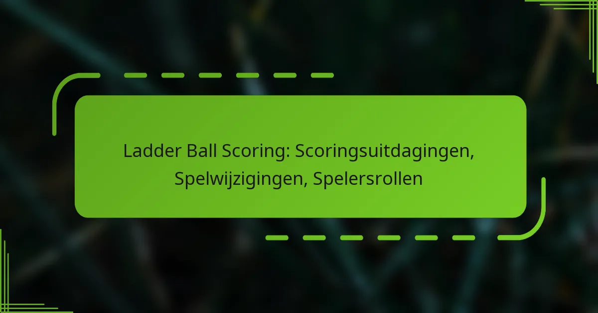 Ladder Ball Scoring: Scoringsuitdagingen, Spelwijzigingen, Spelersrollen