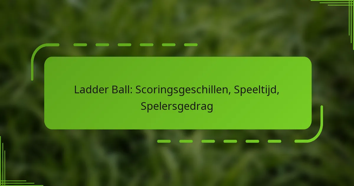 Ladder Ball: Scoringsgeschillen, Speeltijd, Spelersgedrag