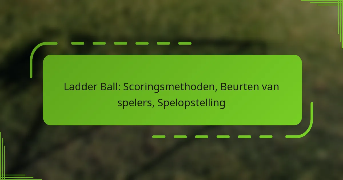 Ladder Ball: Scoringsmethoden, Beurten van spelers, Spelopstelling