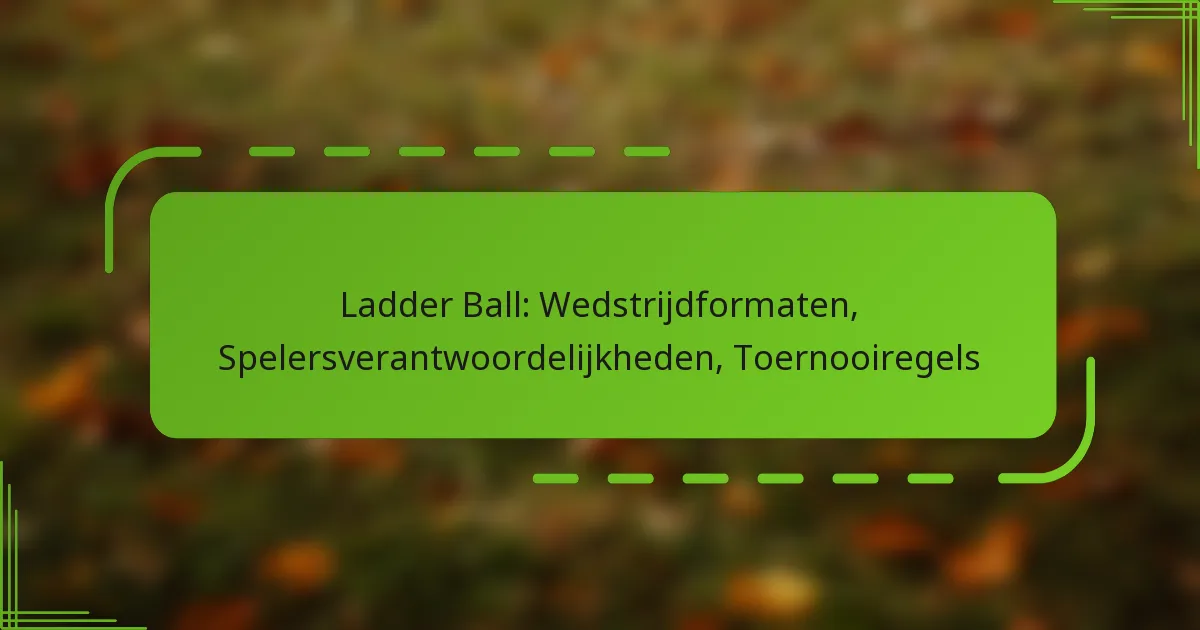Ladder Ball: Wedstrijdformaten, Spelersverantwoordelijkheden, Toernooiregels