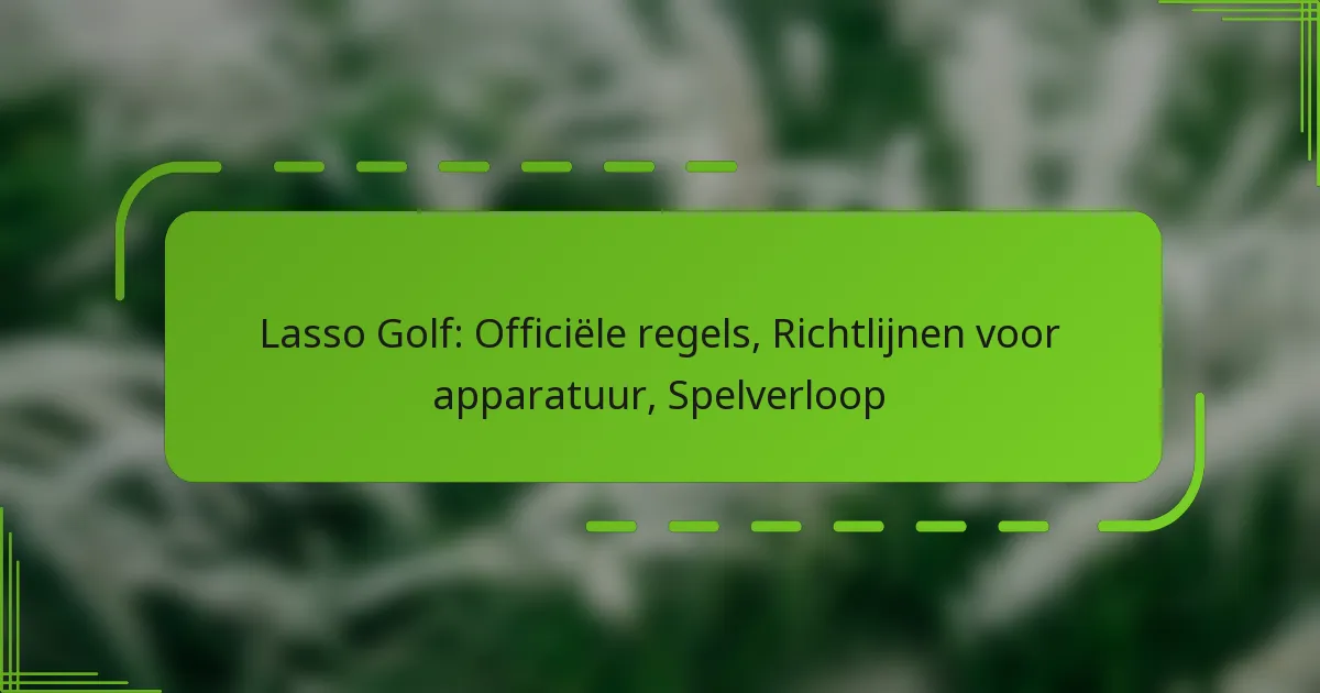 Lasso Golf: Officiële regels, Richtlijnen voor apparatuur, Spelverloop