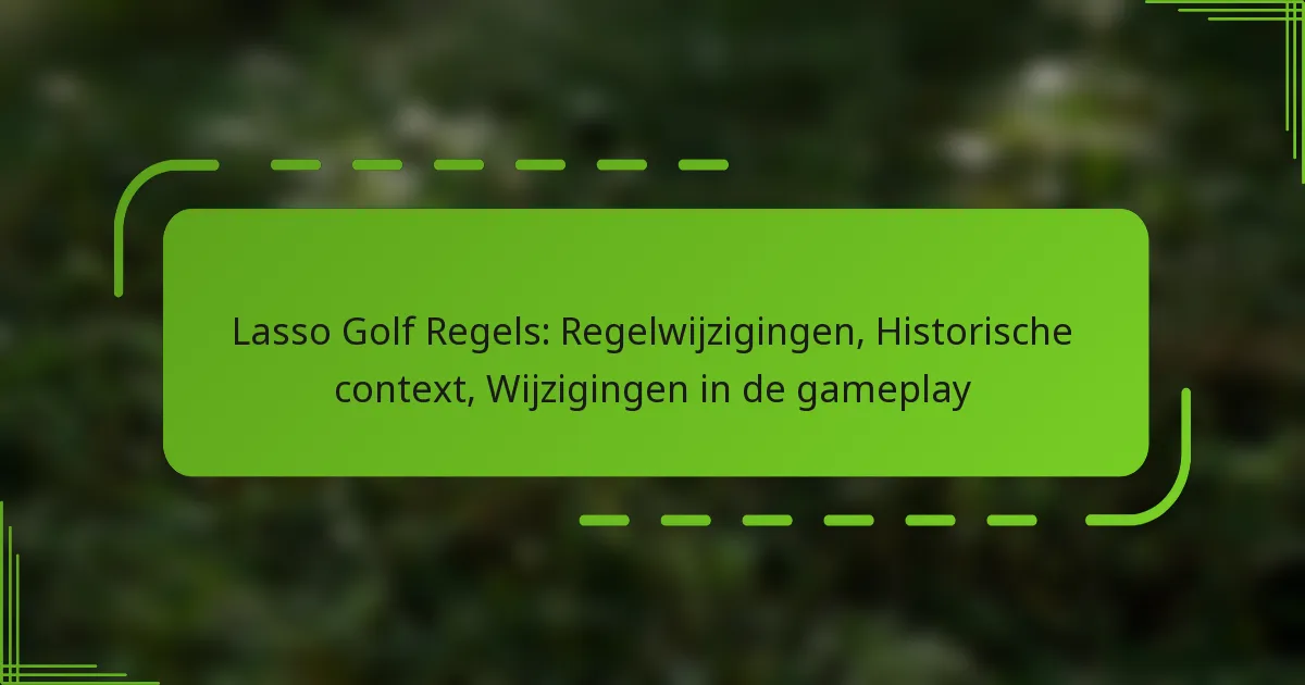 Lasso Golf Regels: Regelwijzigingen, Historische context, Wijzigingen in de gameplay