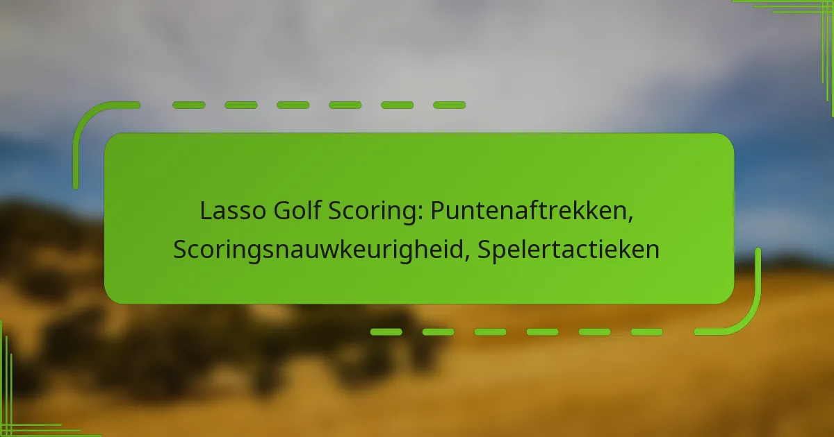 Lasso Golf Scoring: Puntenaftrekken, Scoringsnauwkeurigheid, Spelertactieken