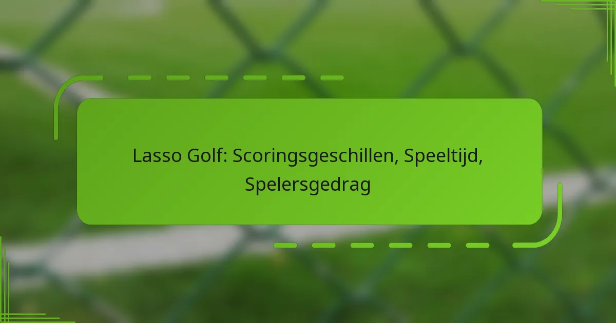 Lasso Golf: Scoringsgeschillen, Speeltijd, Spelersgedrag