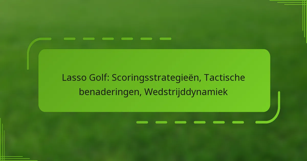Lasso Golf: Scoringsstrategieën, Tactische benaderingen, Wedstrijddynamiek
