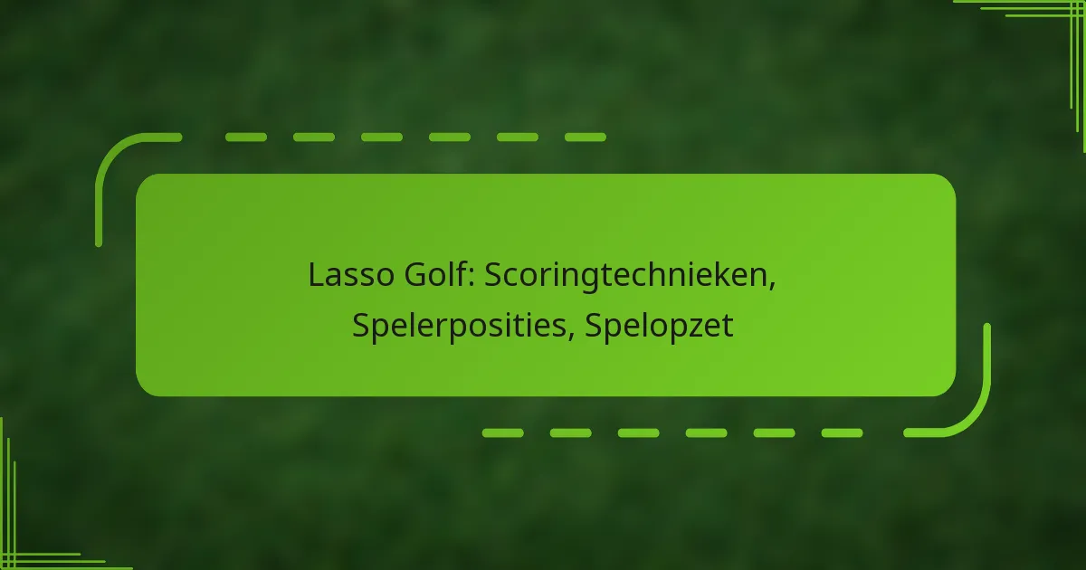 Lasso Golf: Scoringtechnieken, Spelerposities, Spelopzet