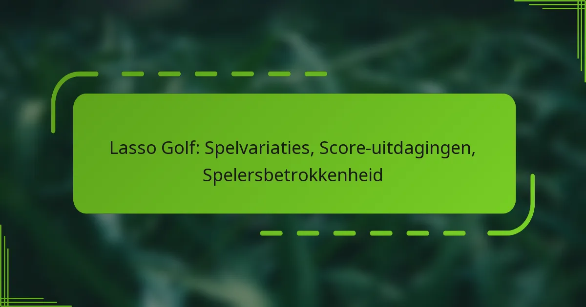 Lasso Golf: Spelvariaties, Score-uitdagingen, Spelersbetrokkenheid