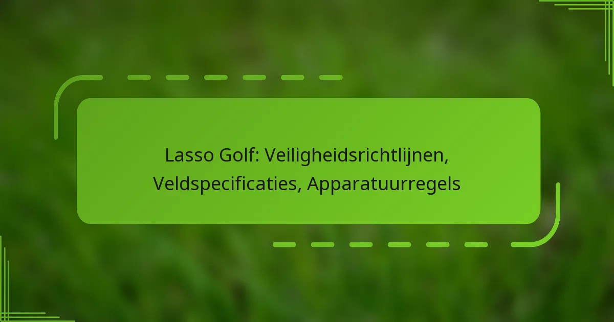 Lasso Golf: Veiligheidsrichtlijnen, Veldspecificaties, Apparatuurregels