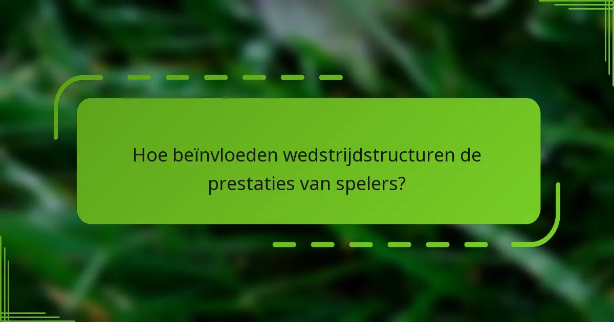 Hoe beïnvloeden wedstrijdstructuren de prestaties van spelers?
