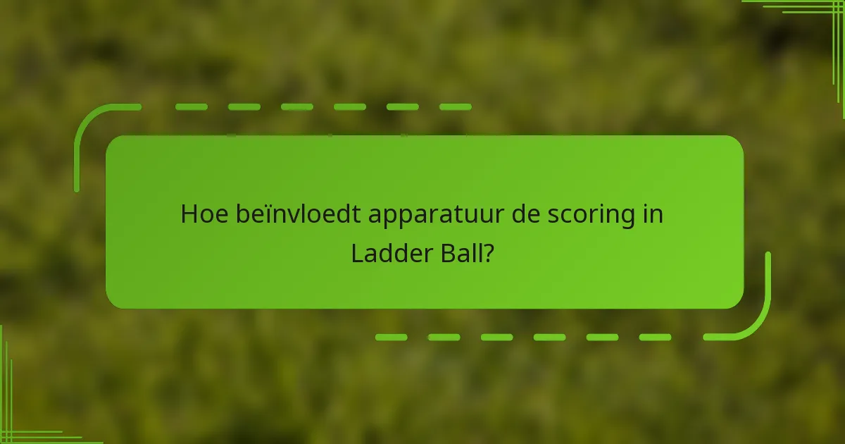 Hoe beïnvloedt apparatuur de scoring in Ladder Ball?