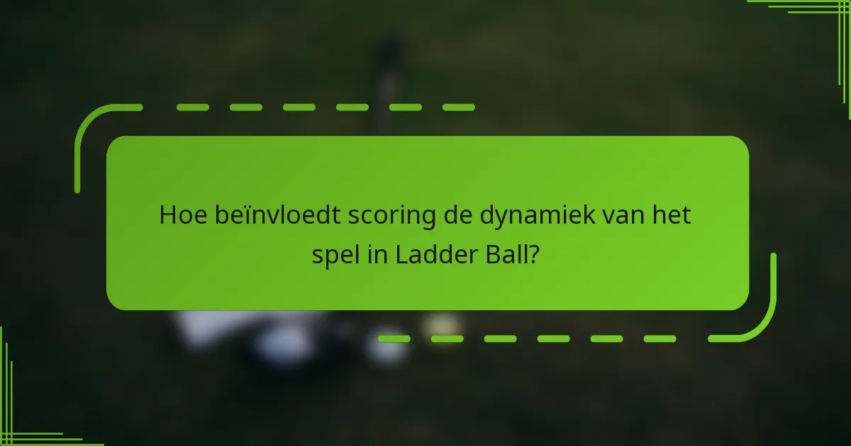 Hoe beïnvloedt scoring de dynamiek van het spel in Ladder Ball?