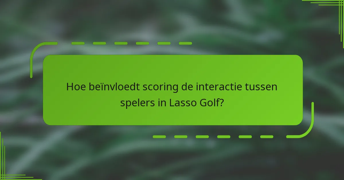 Hoe beïnvloedt scoring de interactie tussen spelers in Lasso Golf?