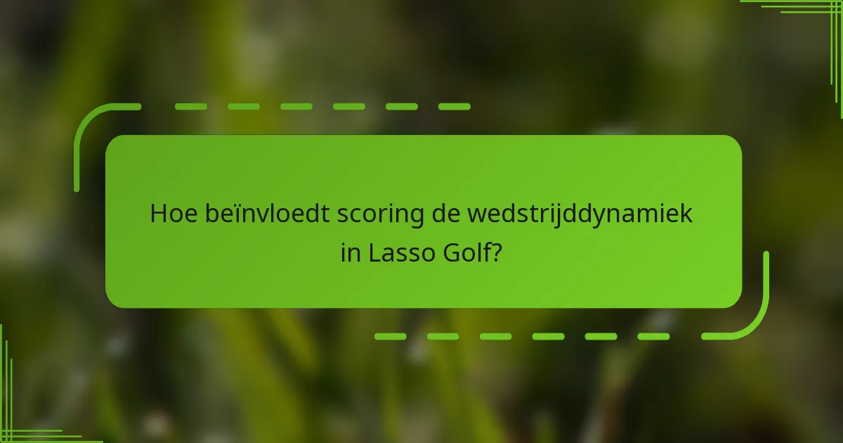Hoe beïnvloedt scoring de wedstrijddynamiek in Lasso Golf?