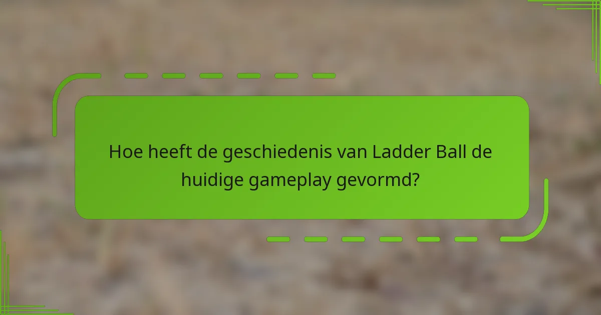 Hoe heeft de geschiedenis van Ladder Ball de huidige gameplay gevormd?