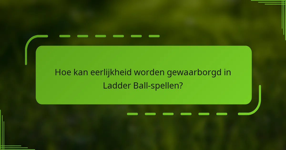 Hoe kan eerlijkheid worden gewaarborgd in Ladder Ball-spellen?