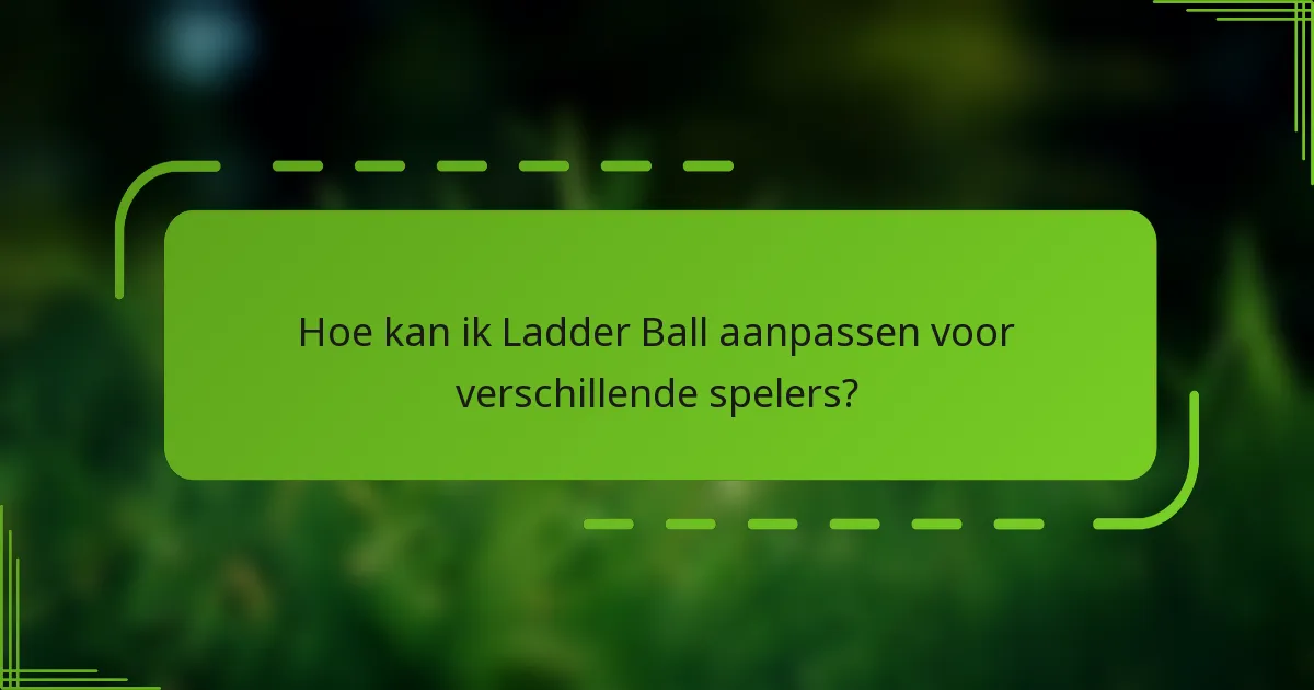 Hoe kan ik Ladder Ball aanpassen voor verschillende spelers?