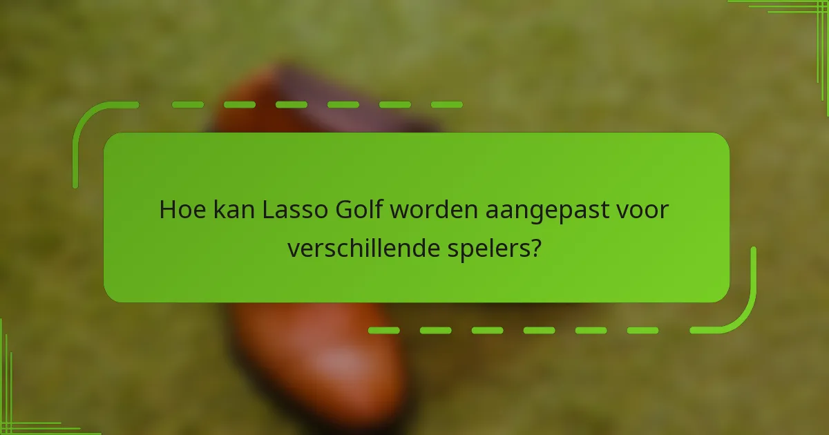Hoe kan Lasso Golf worden aangepast voor verschillende spelers?
