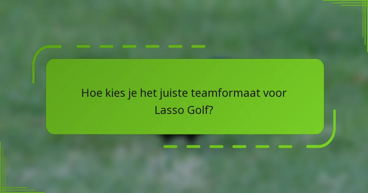 Hoe kies je het juiste teamformaat voor Lasso Golf?