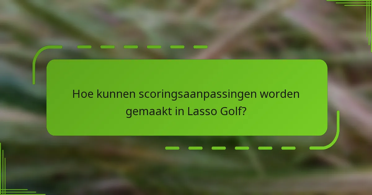 Hoe kunnen scoringsaanpassingen worden gemaakt in Lasso Golf?