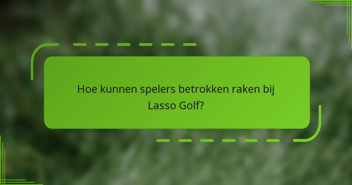 Hoe kunnen spelers betrokken raken bij Lasso Golf?