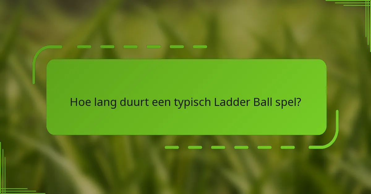 Hoe lang duurt een typisch Ladder Ball spel?