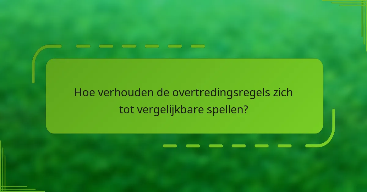 Hoe verhouden de overtredingsregels zich tot vergelijkbare spellen?