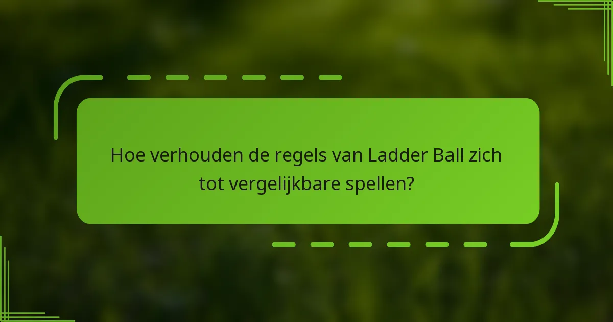Hoe verhouden de regels van Ladder Ball zich tot vergelijkbare spellen?