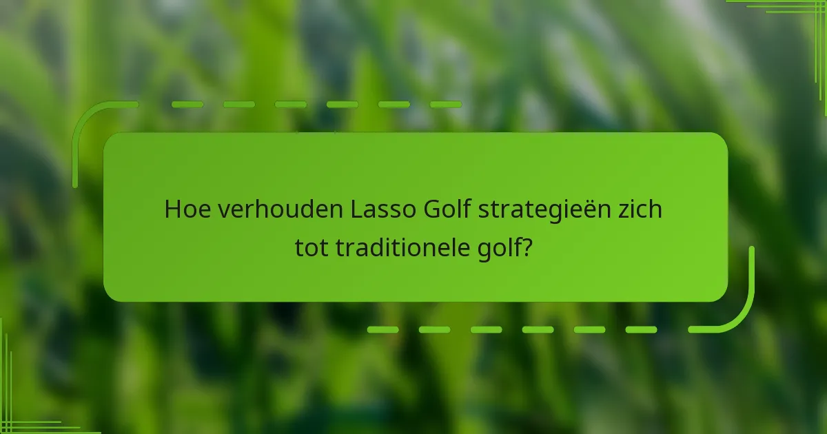 Hoe verhouden Lasso Golf strategieën zich tot traditionele golf?