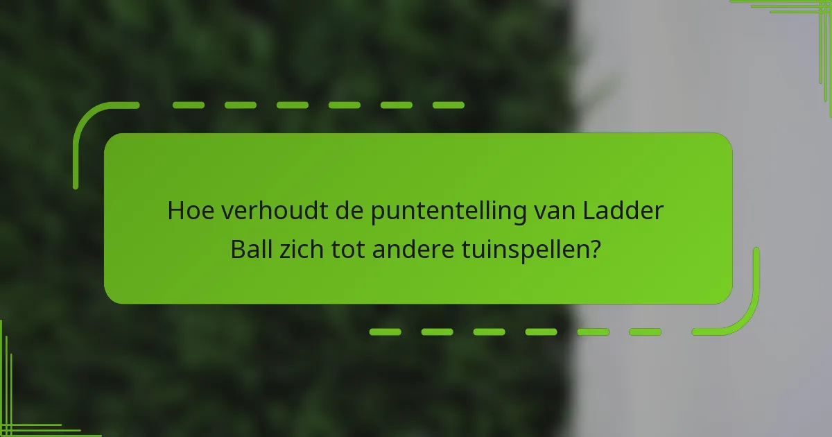 Hoe verhoudt de puntentelling van Ladder Ball zich tot andere tuinspellen?