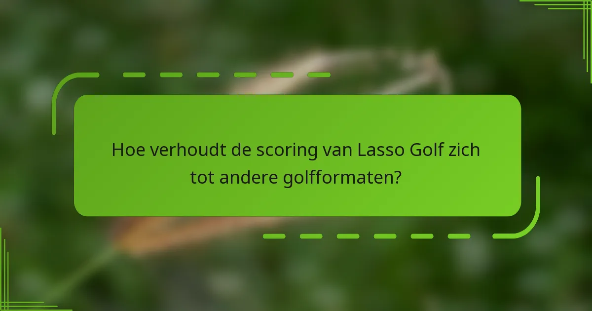 Hoe verhoudt de scoring van Lasso Golf zich tot andere golfformaten?