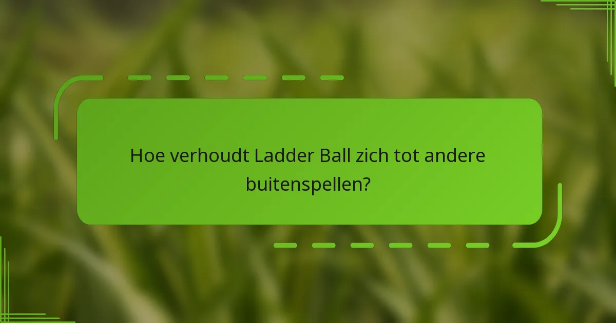 Hoe verhoudt Ladder Ball zich tot andere buitenspellen?