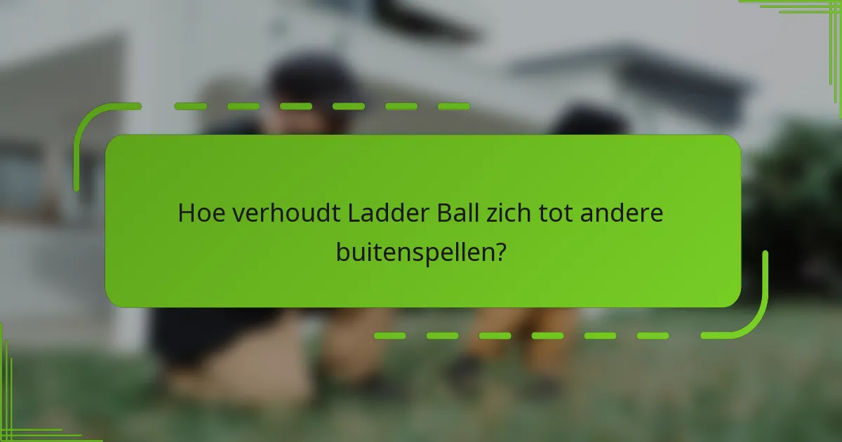 Hoe verhoudt Ladder Ball zich tot andere buitenspellen?
