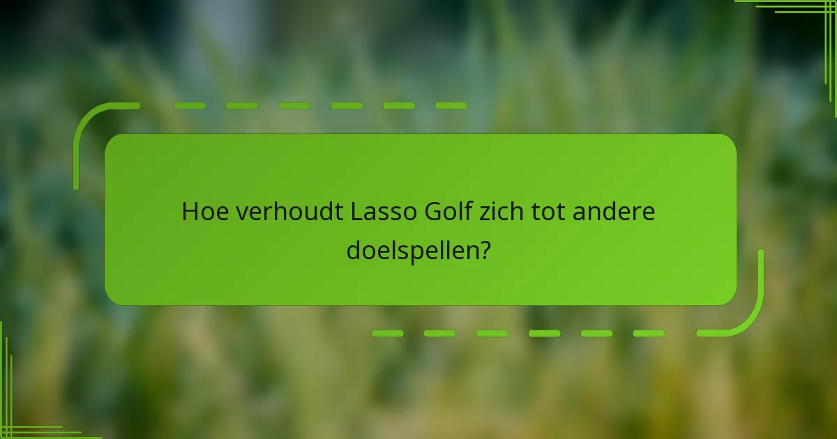 Hoe verhoudt Lasso Golf zich tot andere doelspellen?