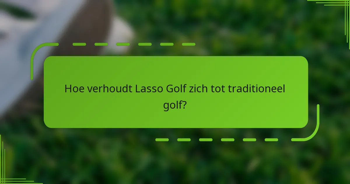 Hoe verhoudt Lasso Golf zich tot traditioneel golf?