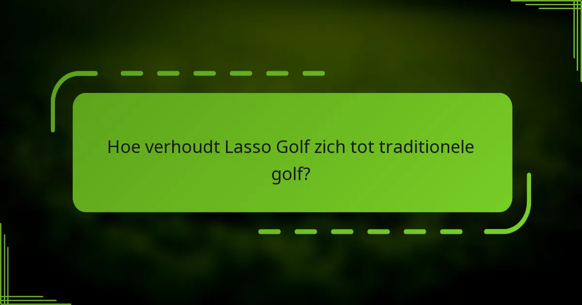 Hoe verhoudt Lasso Golf zich tot traditionele golf?