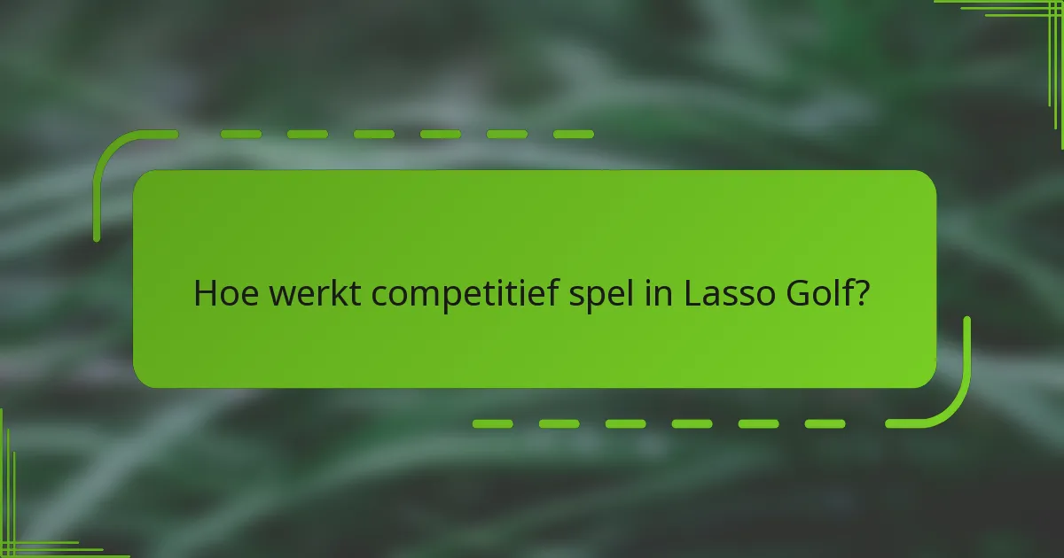 Hoe werkt competitief spel in Lasso Golf?