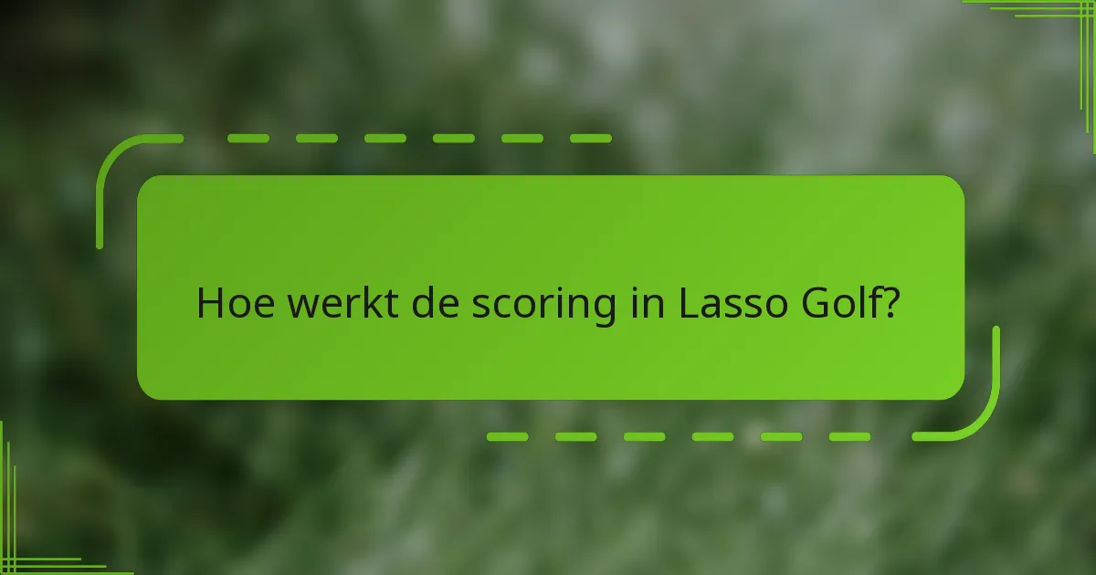 Hoe werkt de scoring in Lasso Golf?