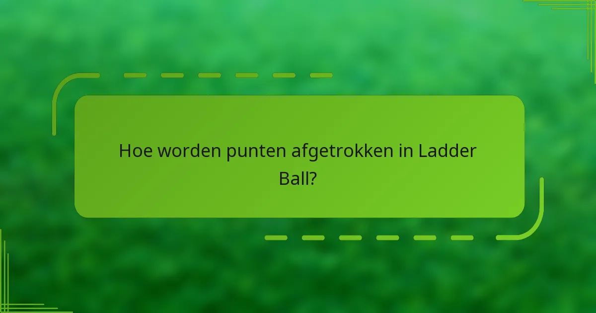 Hoe worden punten afgetrokken in Ladder Ball?