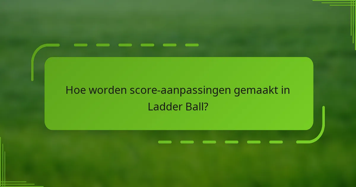 Hoe worden score-aanpassingen gemaakt in Ladder Ball?