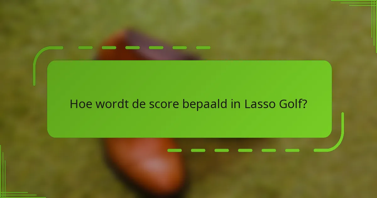 Hoe wordt de score bepaald in Lasso Golf?