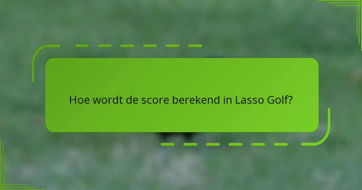 Hoe wordt de score berekend in Lasso Golf?