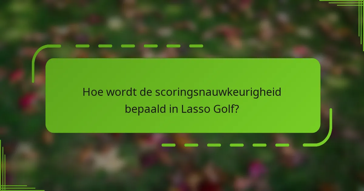 Hoe wordt de scoringsnauwkeurigheid bepaald in Lasso Golf?