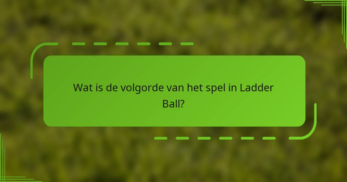 Wat is de volgorde van het spel in Ladder Ball?