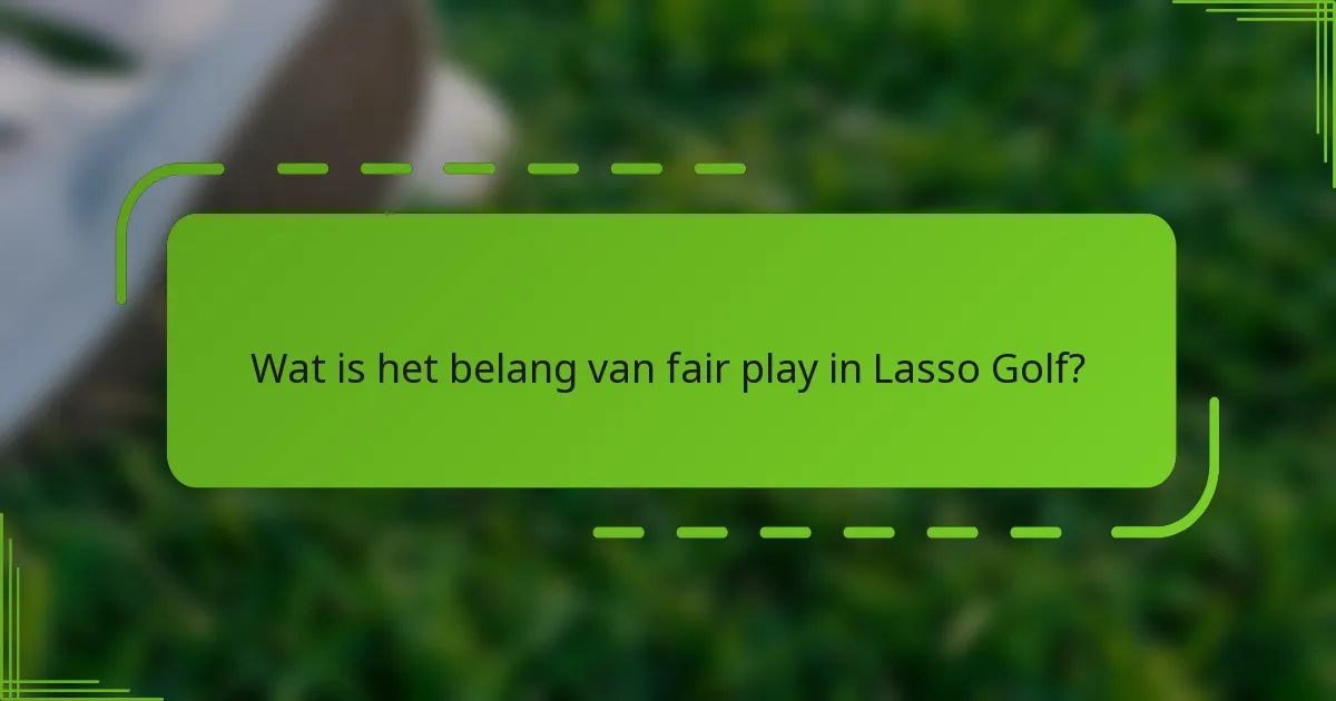 Wat is het belang van fair play in Lasso Golf?