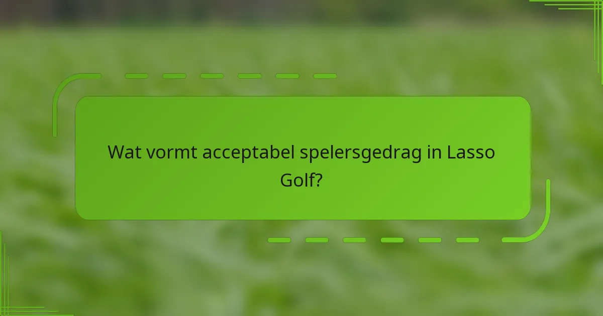 Wat vormt acceptabel spelersgedrag in Lasso Golf?