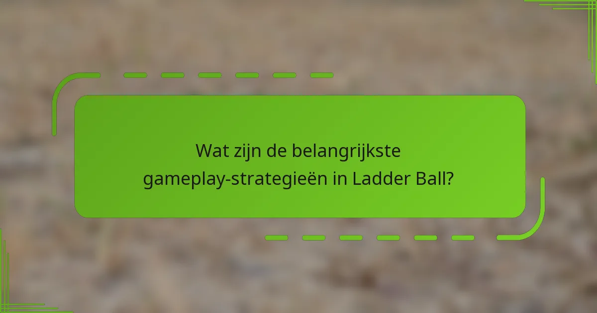 Wat zijn de belangrijkste gameplay-strategieën in Ladder Ball?