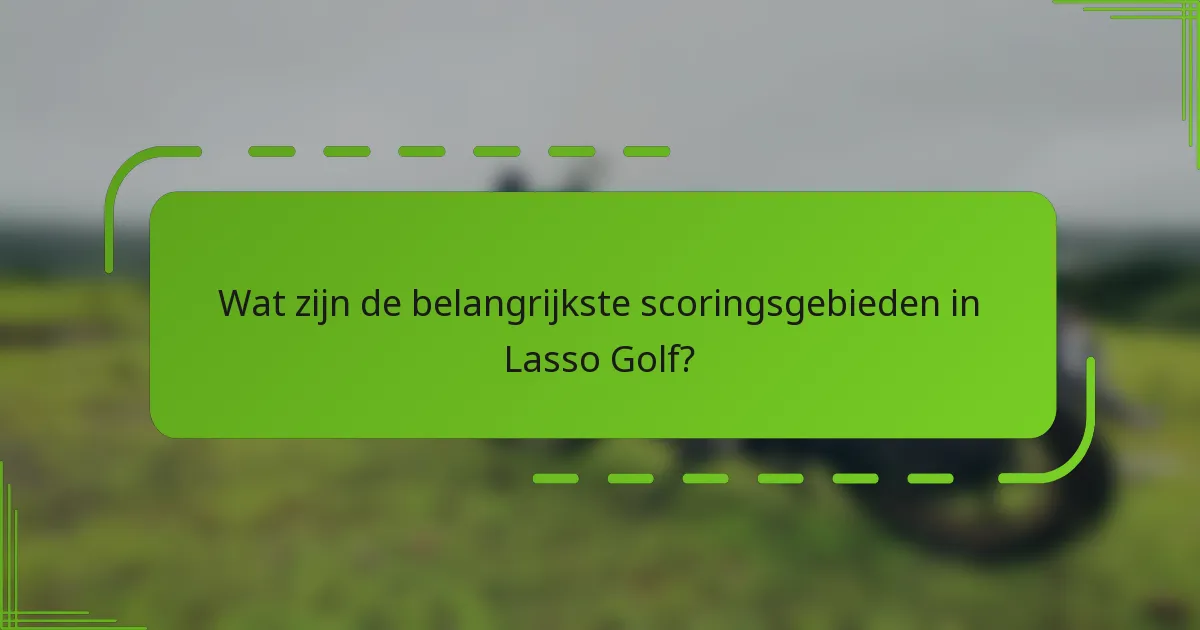 Wat zijn de belangrijkste scoringsgebieden in Lasso Golf?