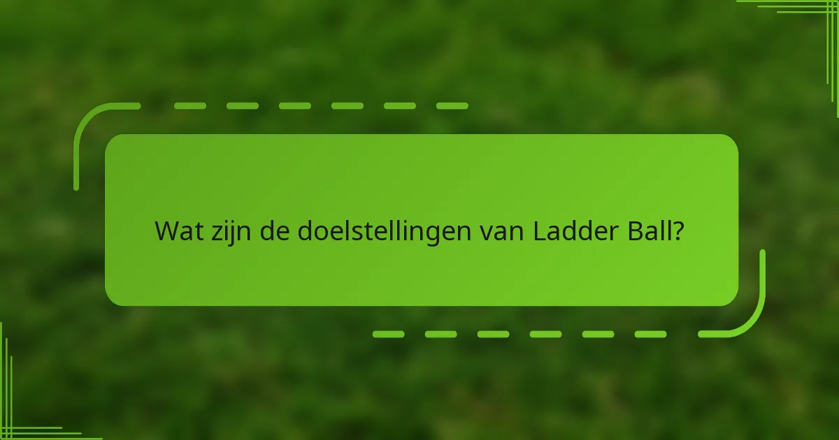 Wat zijn de doelstellingen van Ladder Ball?